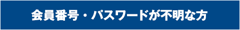 会員番号・パスワードが不明な方