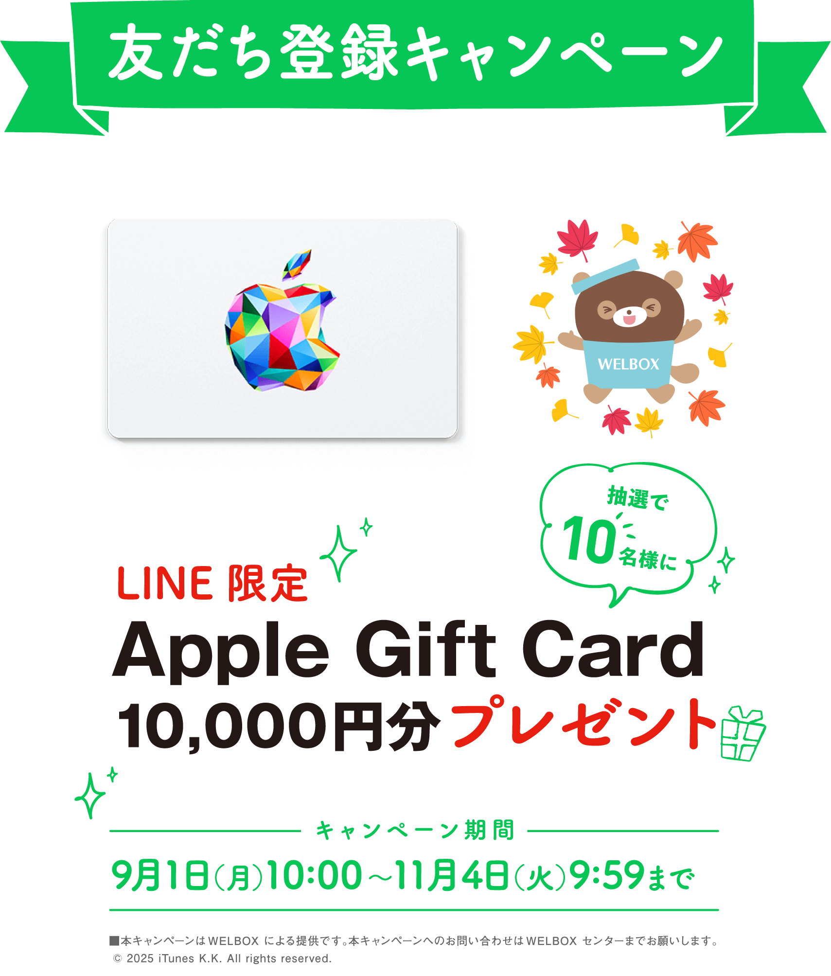 友だち登録キャンペーン 抽選で10名様に LINE限定Apple Gift Card 10,000円分プレゼント  キャンペーン期間：9月1日（月）10:00～11月4日（火）9:59まで